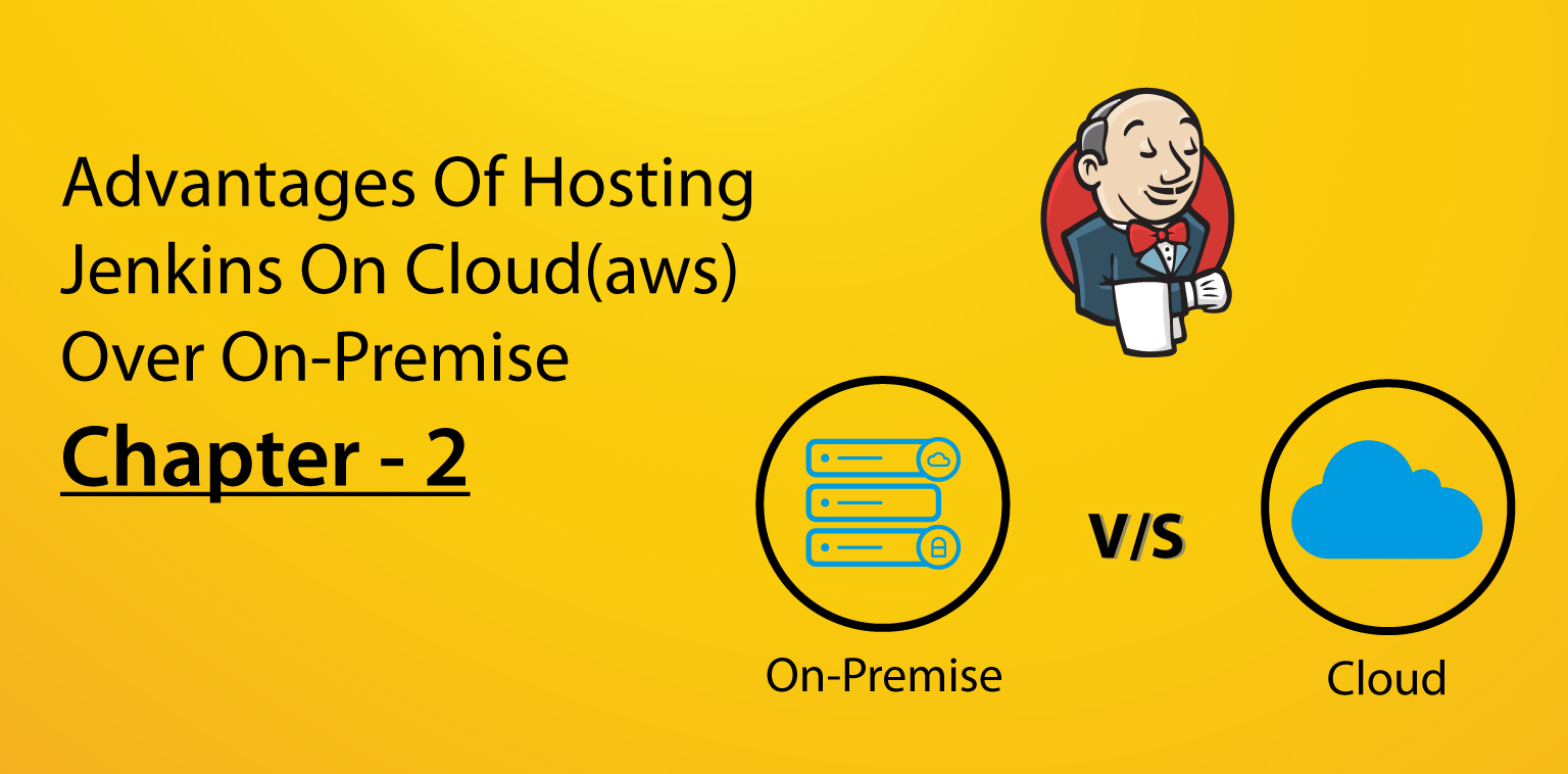 Advantages of hosting Jenkins on cloud(aws) over on-premise – Chapter – 2